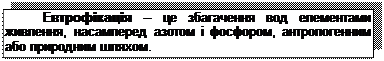 Подпись: Евтрофікація – це збагачення вод елементами живлення, насамперед азотом і фосфором, антропогенним або природним шляхом.